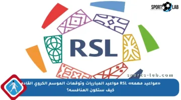 «مواعيد مهمة» RSL مواعيد المباريات وتوقعات الموسم الكروي القادم كيف ستكون المنافسة؟